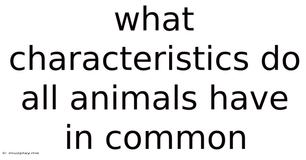 What Characteristics Do All Animals Have In Common