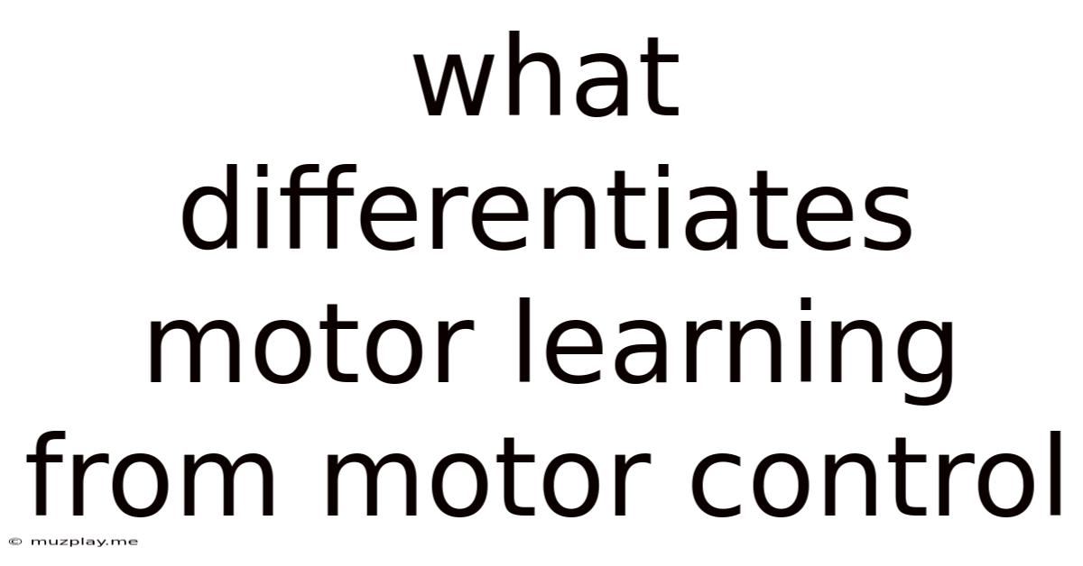 What Differentiates Motor Learning From Motor Control