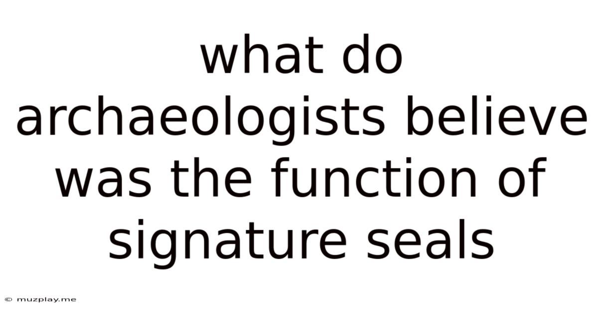 What Do Archaeologists Believe Was The Function Of Signature Seals