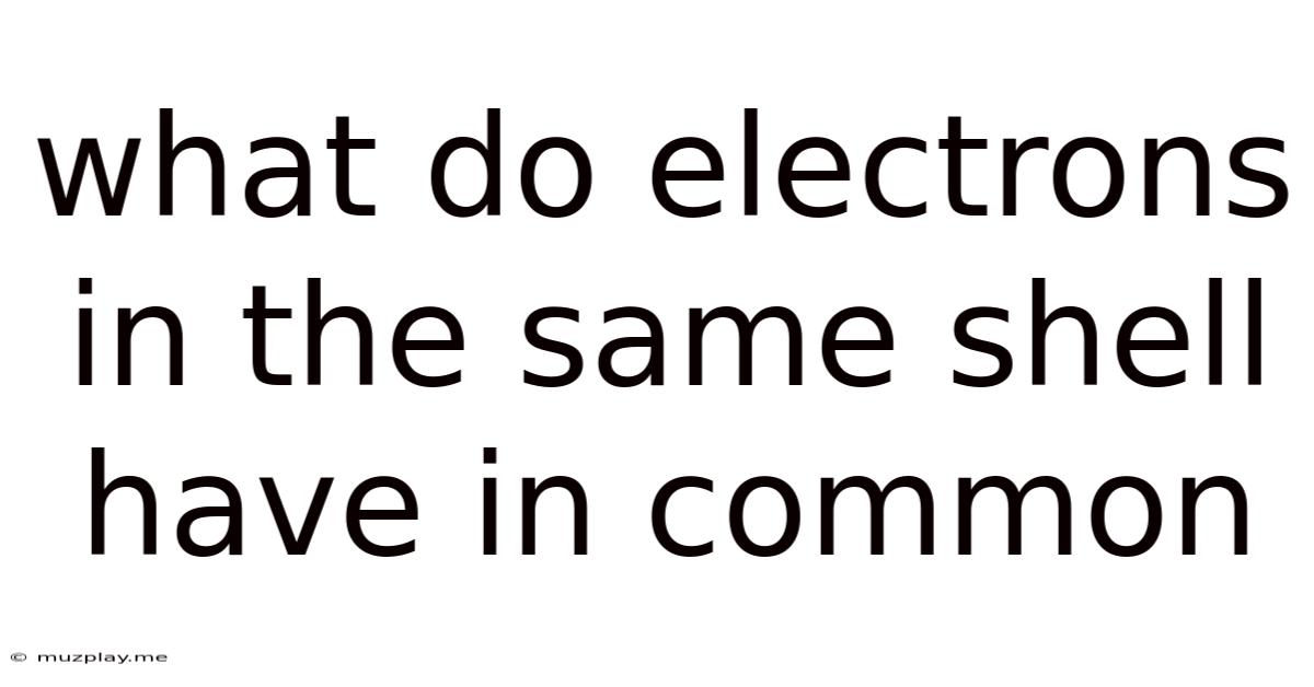 What Do Electrons In The Same Shell Have In Common