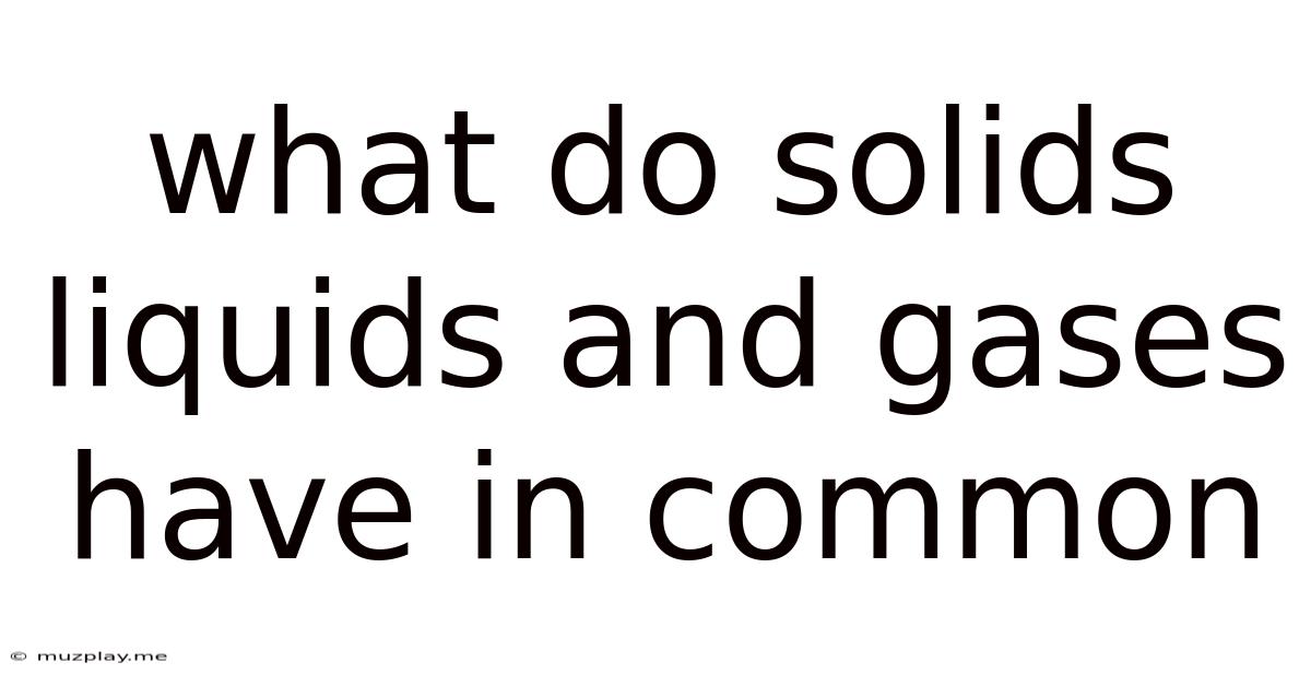 What Do Solids Liquids And Gases Have In Common