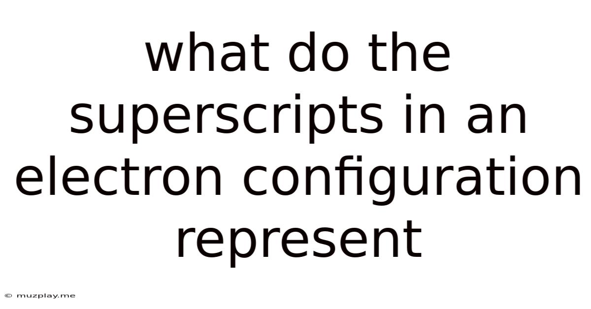 What Do The Superscripts In An Electron Configuration Represent