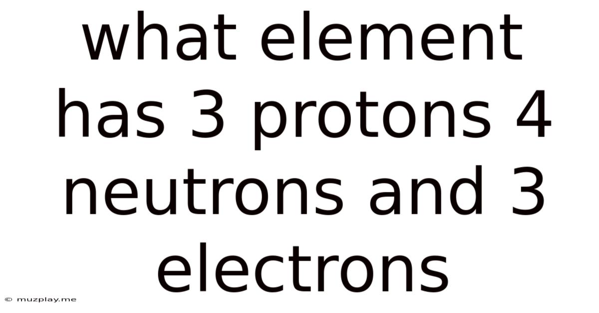 What Element Has 3 Protons 4 Neutrons And 3 Electrons