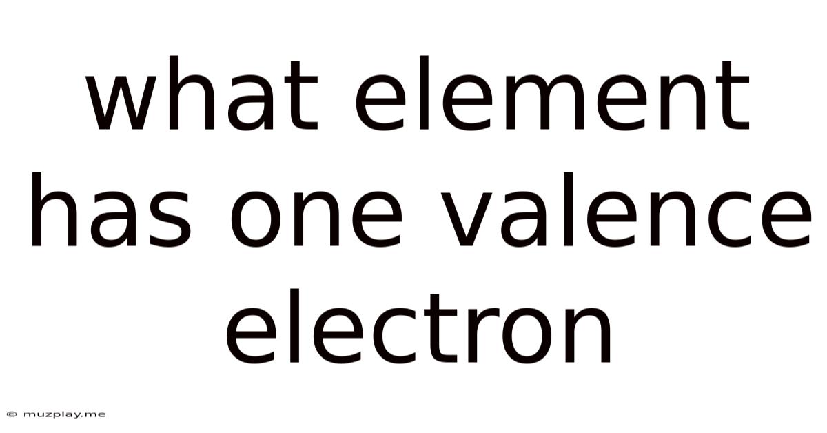 What Element Has One Valence Electron