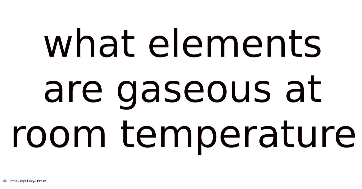 What Elements Are Gaseous At Room Temperature