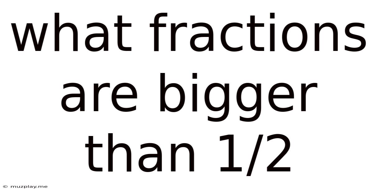 What Fractions Are Bigger Than 1/2