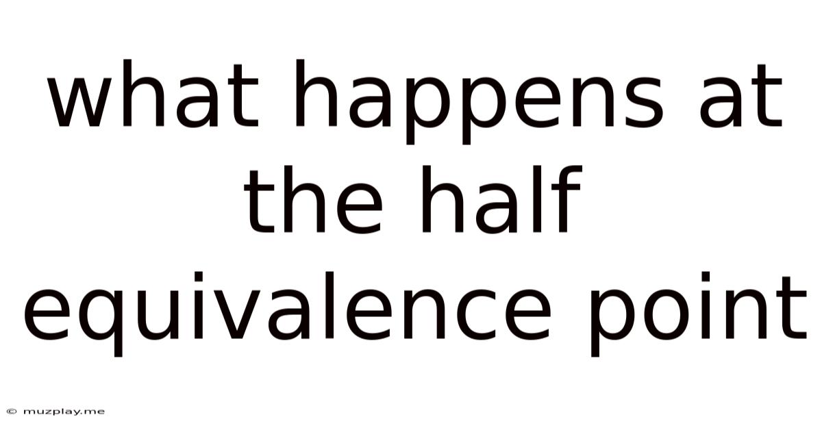 What Happens At The Half Equivalence Point