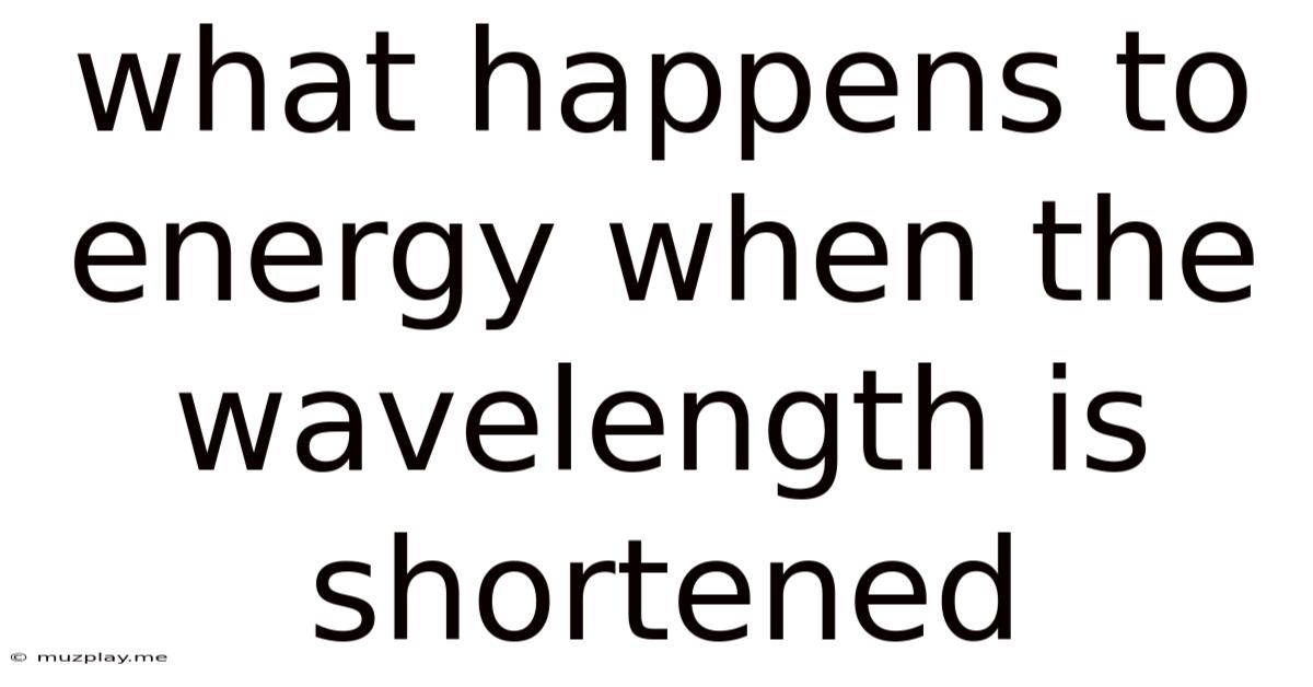 What Happens To Energy When The Wavelength Is Shortened