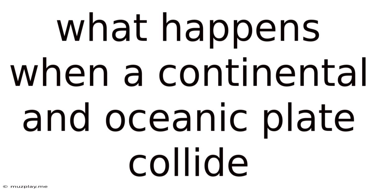 What Happens When A Continental And Oceanic Plate Collide