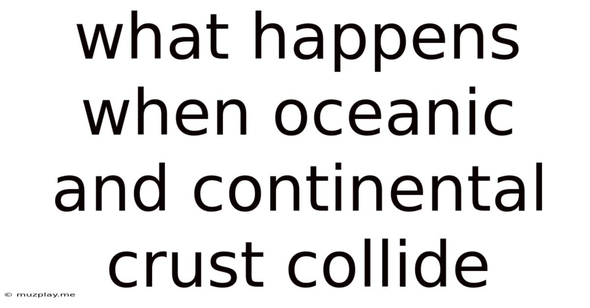 What Happens When Oceanic And Continental Crust Collide