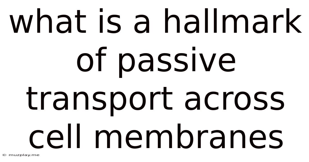What Is A Hallmark Of Passive Transport Across Cell Membranes