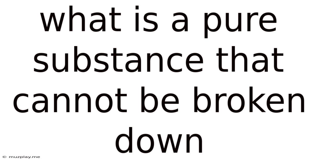 What Is A Pure Substance That Cannot Be Broken Down