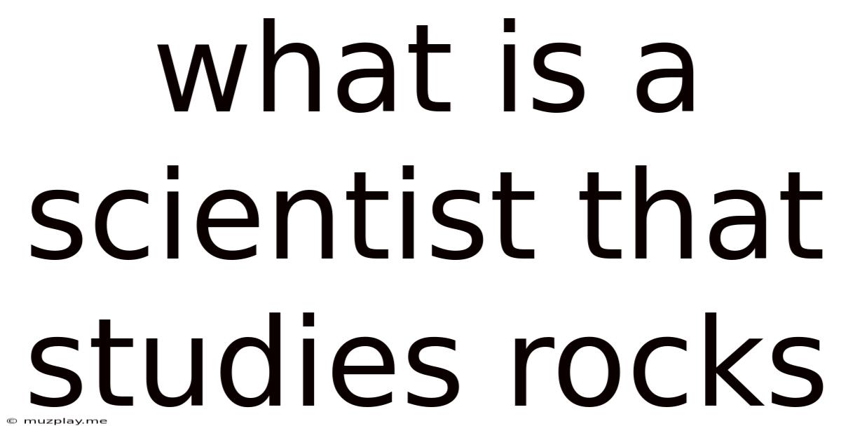What Is A Scientist That Studies Rocks