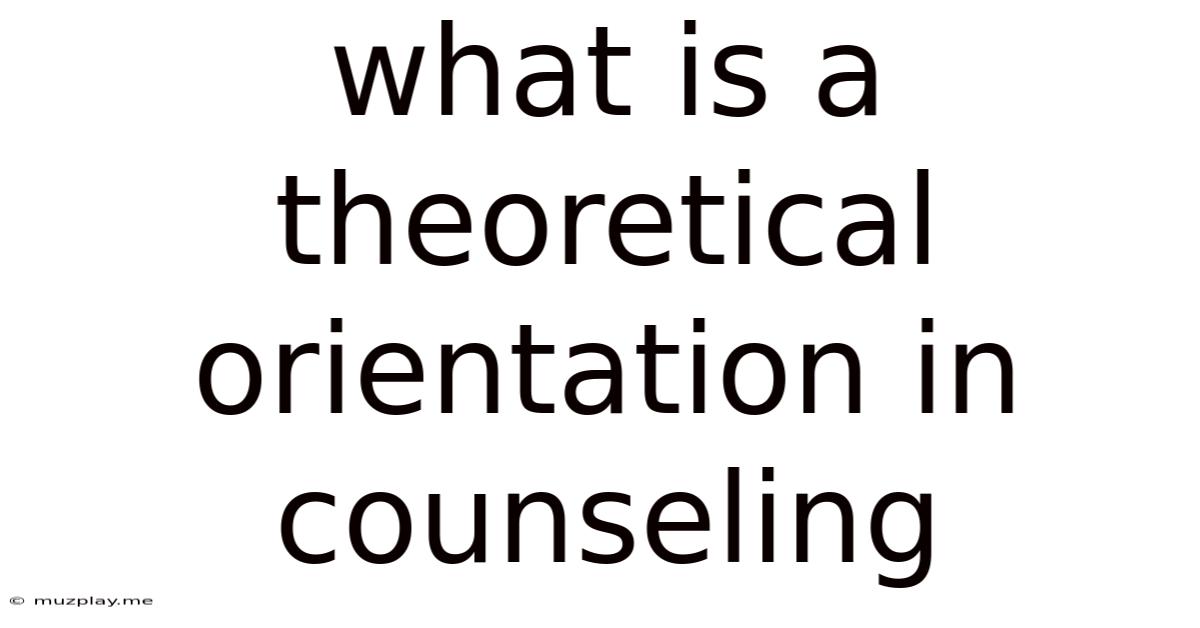 What Is A Theoretical Orientation In Counseling