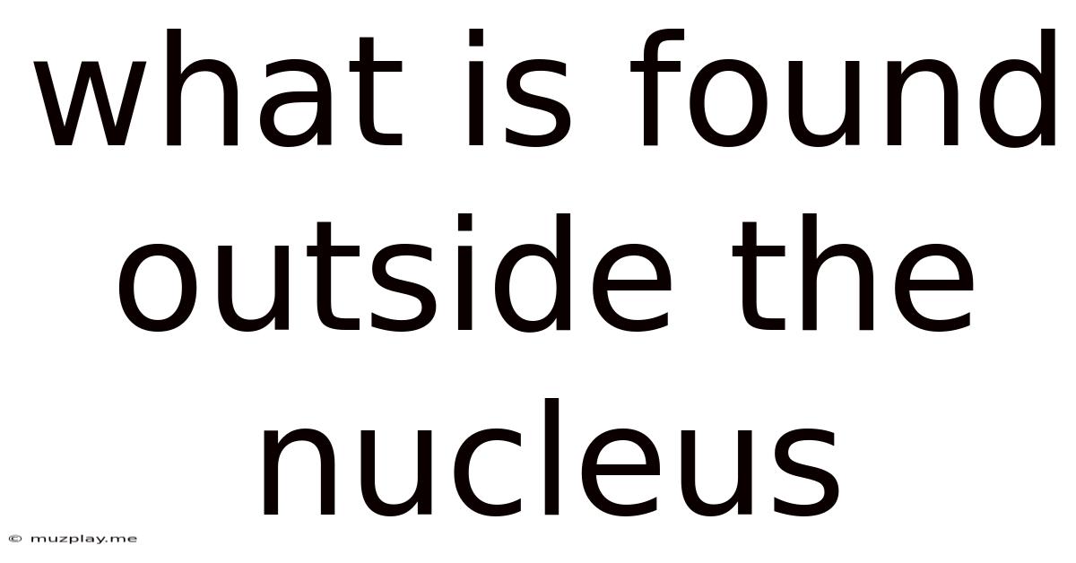 What Is Found Outside The Nucleus