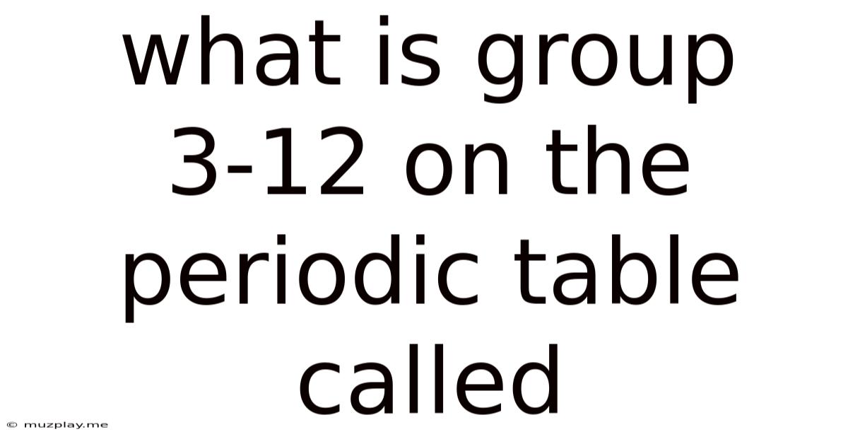 What Is Group 3-12 On The Periodic Table Called