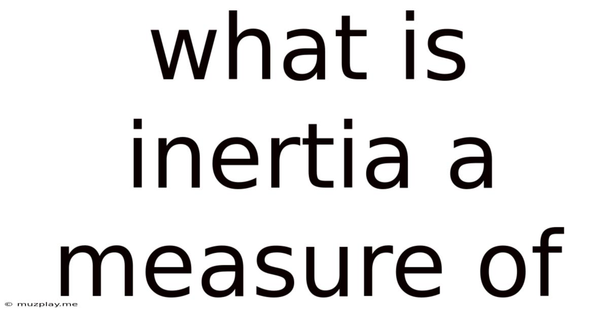What Is Inertia A Measure Of