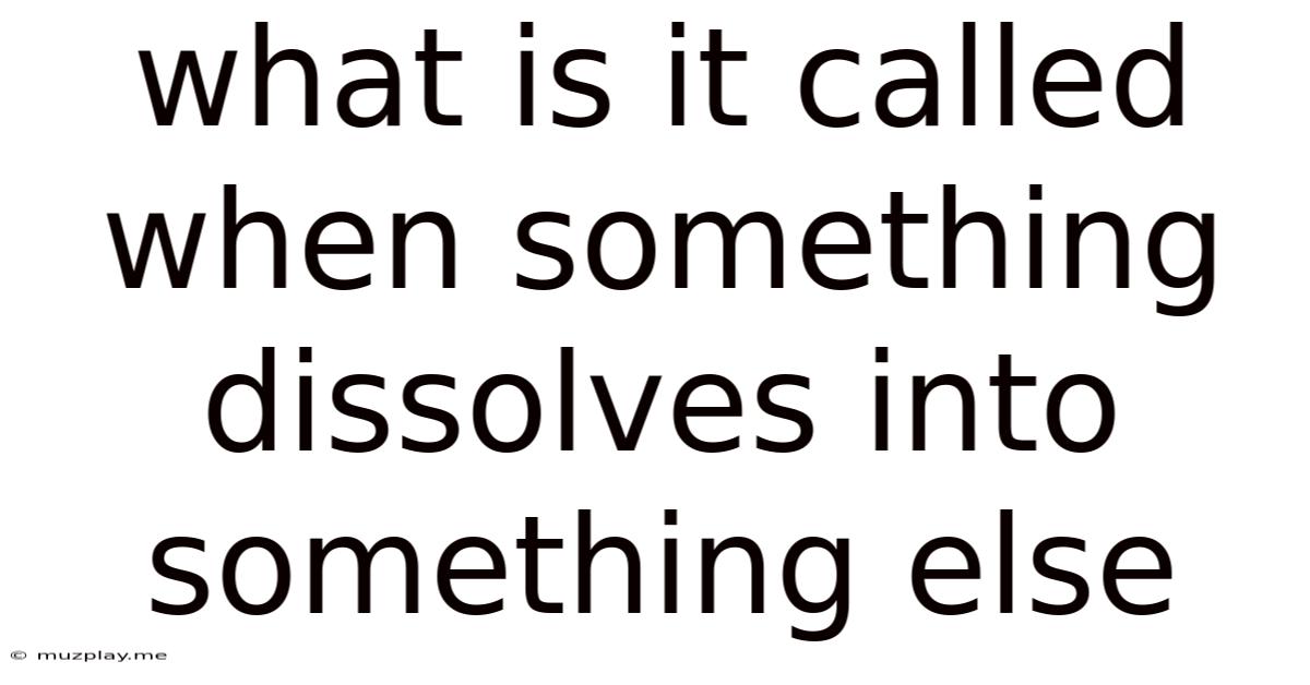 What Is It Called When Something Dissolves Into Something Else