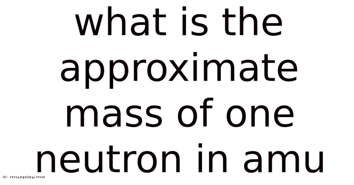What Is The Approximate Mass Of One Neutron In Amu
