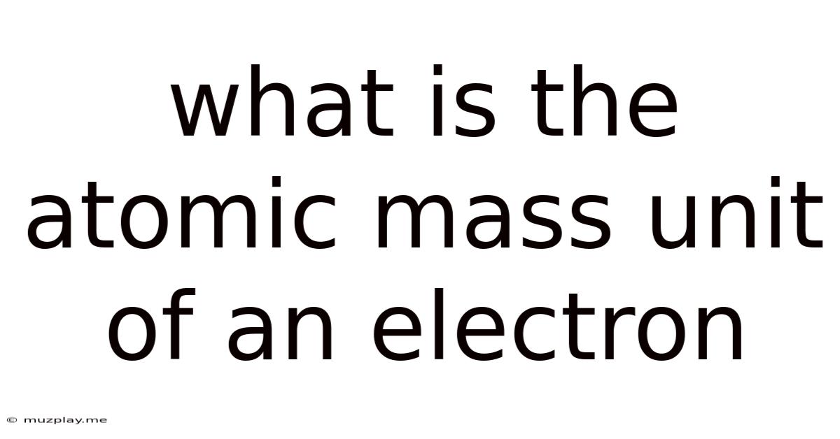 What Is The Atomic Mass Unit Of An Electron
