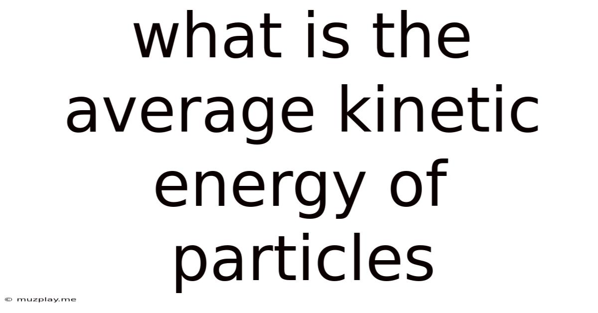 What Is The Average Kinetic Energy Of Particles