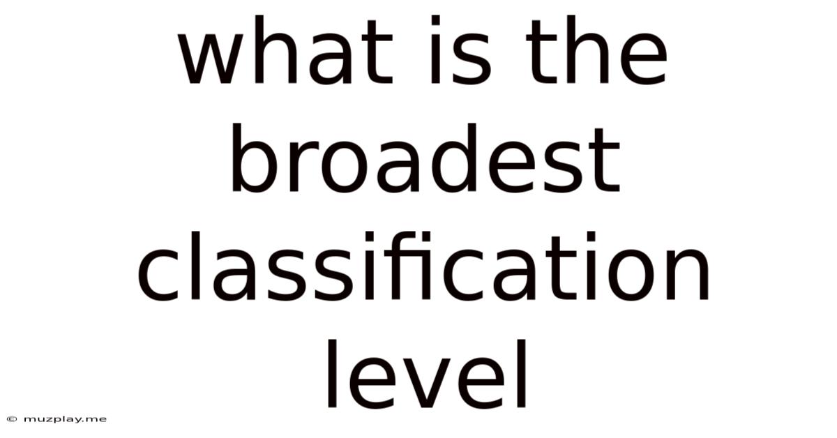 What Is The Broadest Classification Level