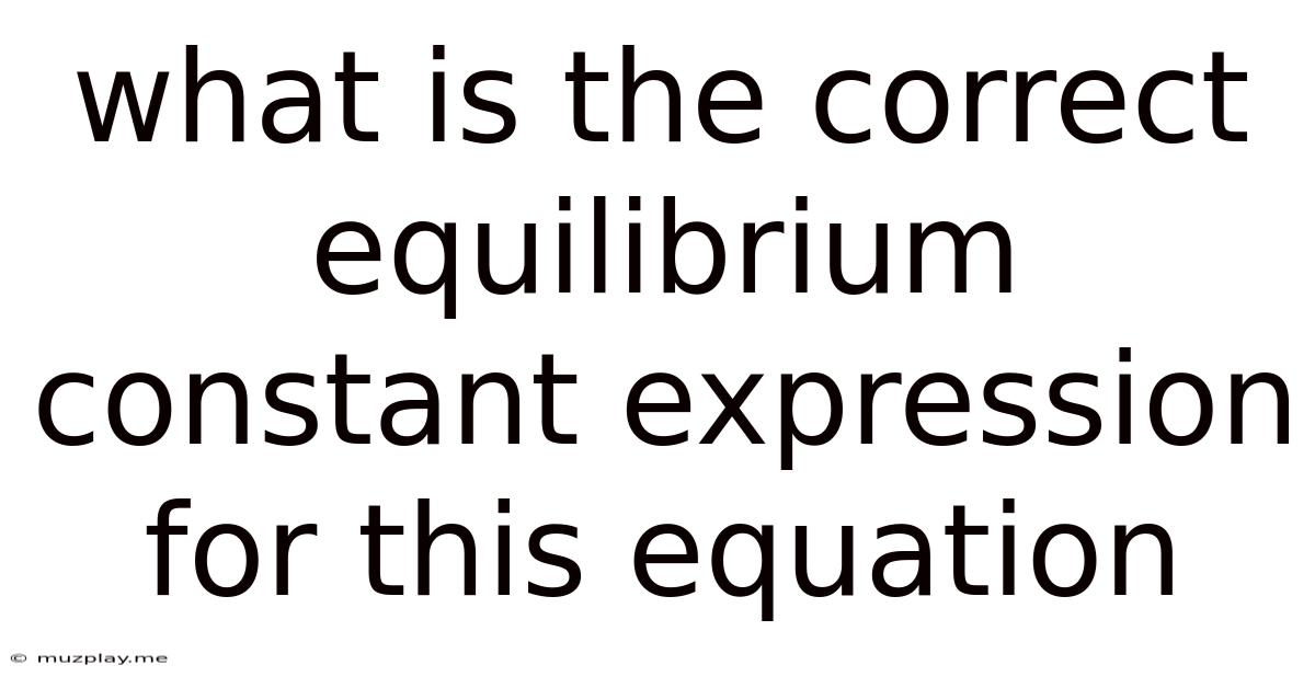 What Is The Correct Equilibrium Constant Expression For This Equation