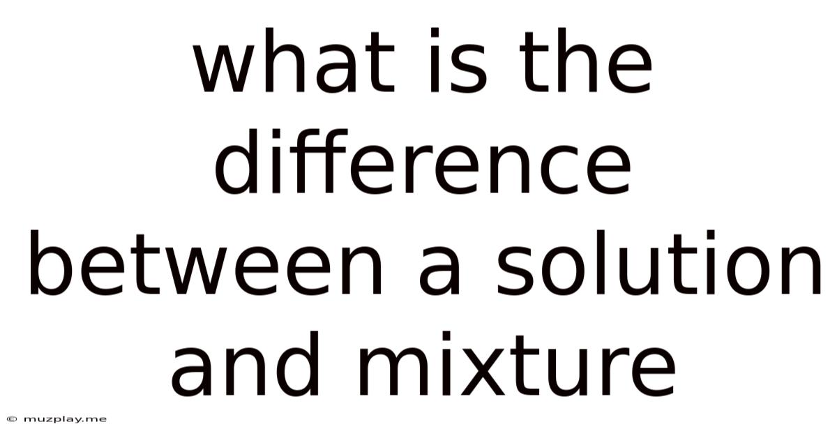 What Is The Difference Between A Solution And Mixture