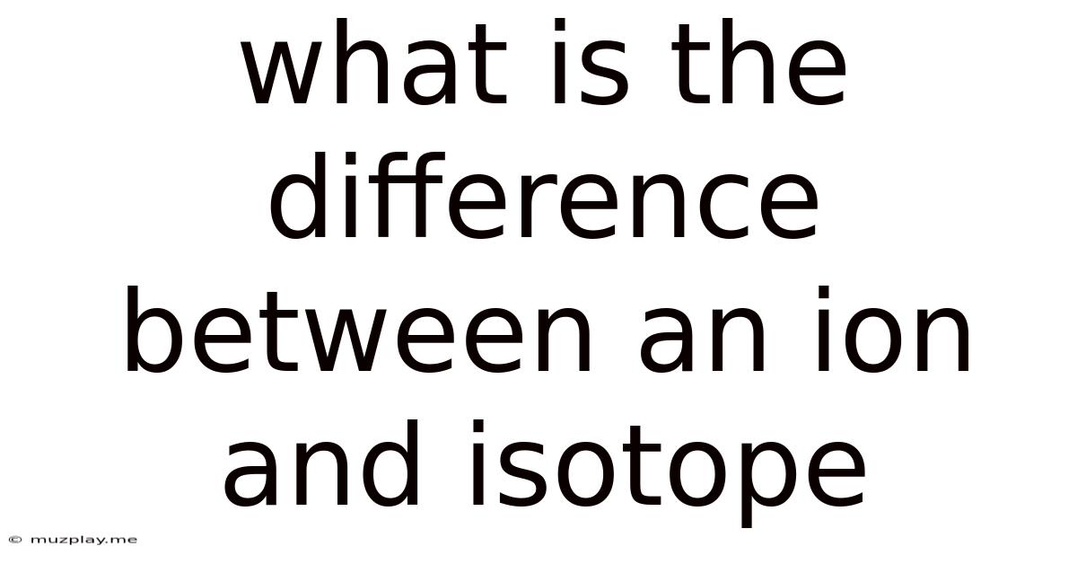 What Is The Difference Between An Ion And Isotope