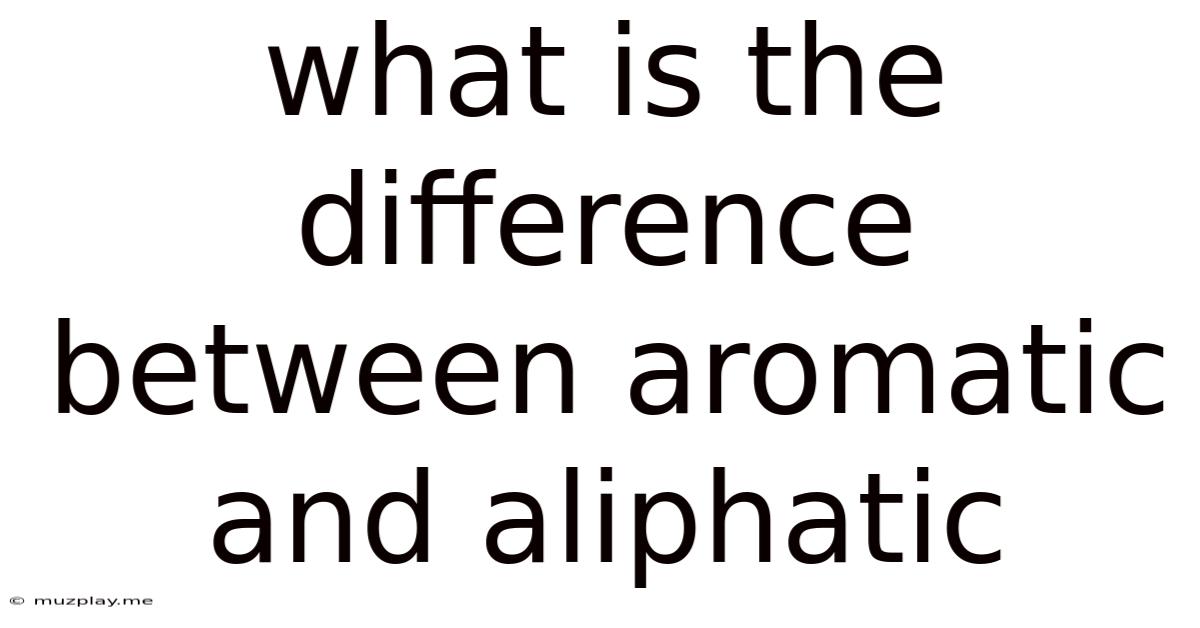 What Is The Difference Between Aromatic And Aliphatic