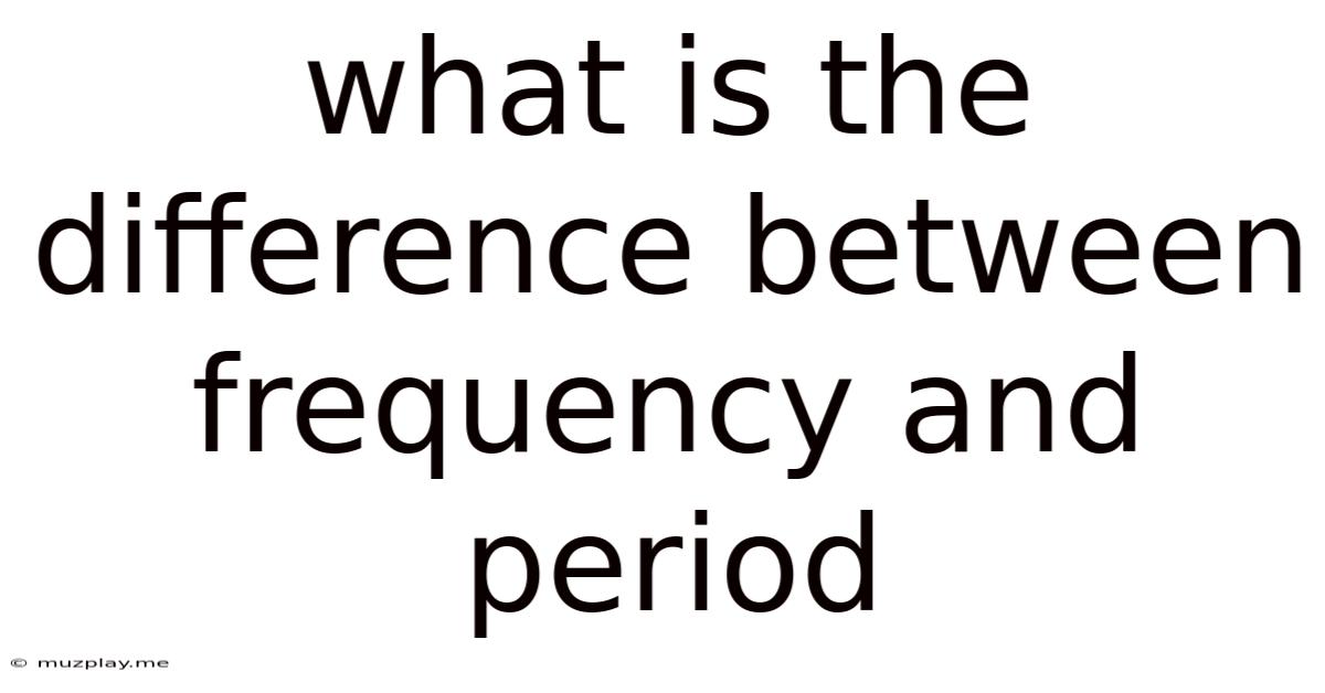 What Is The Difference Between Frequency And Period