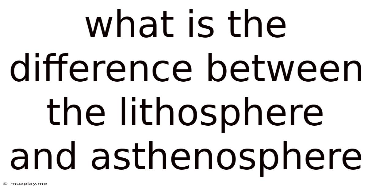 What Is The Difference Between The Lithosphere And Asthenosphere