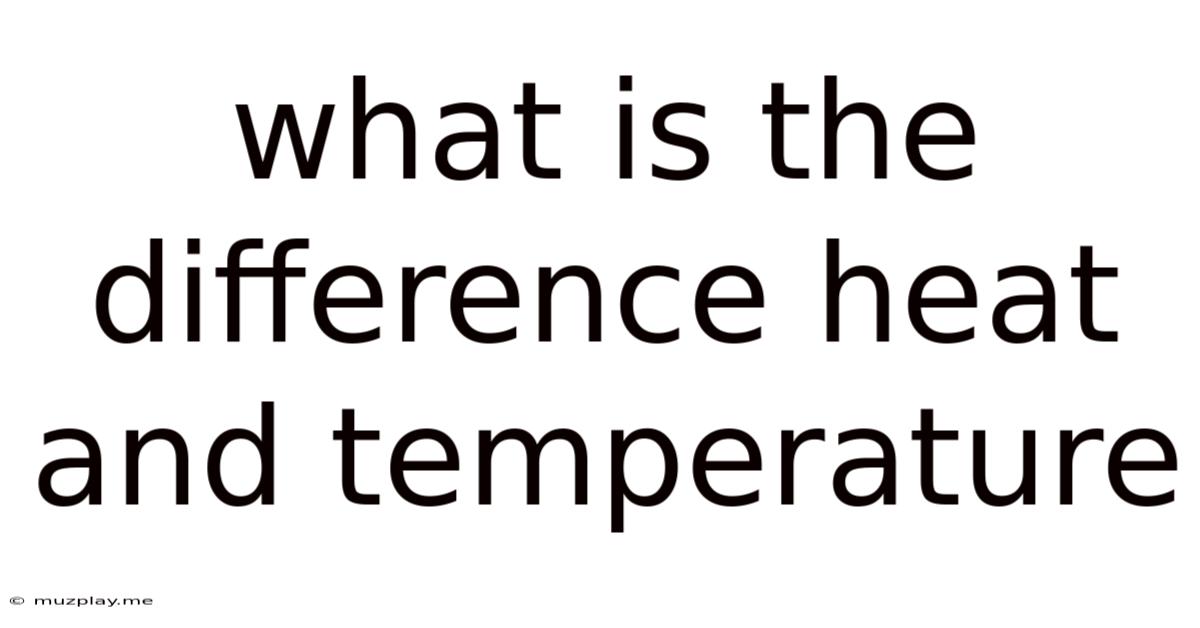 What Is The Difference Heat And Temperature