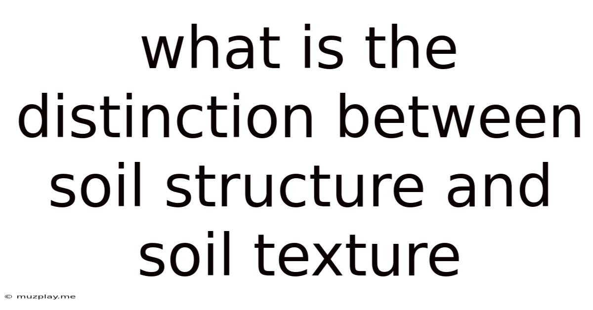 What Is The Distinction Between Soil Structure And Soil Texture