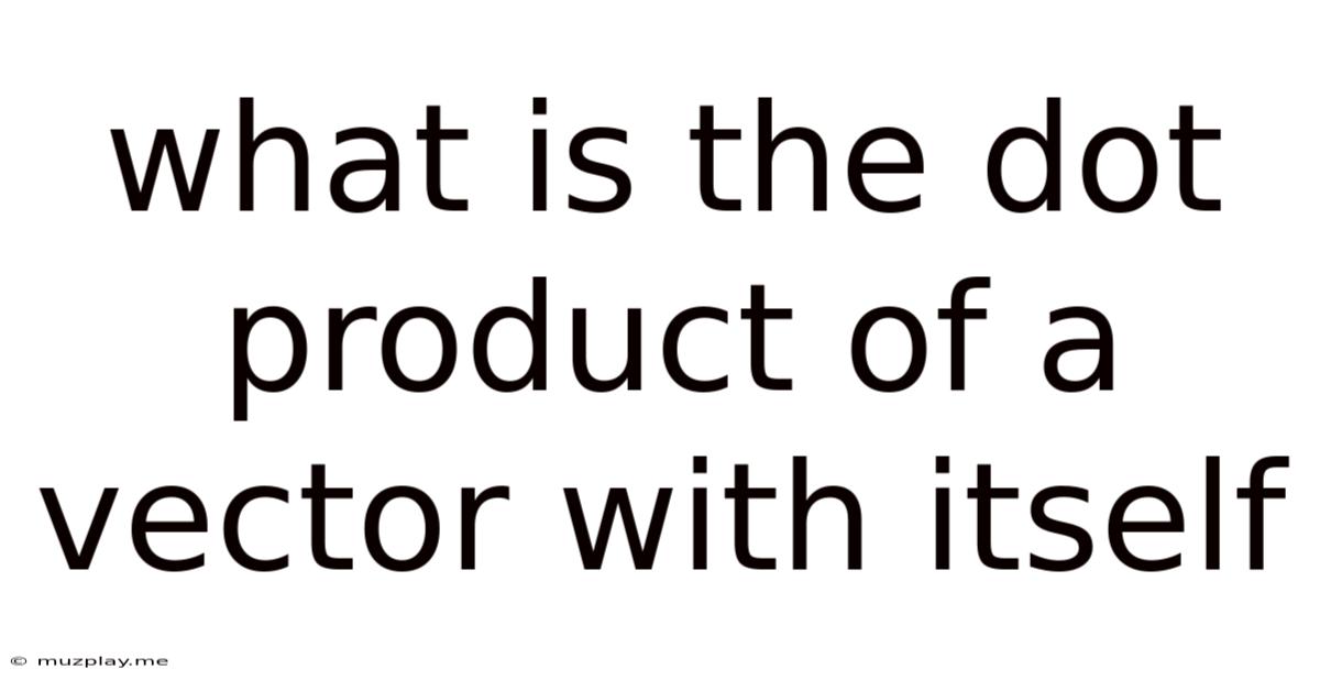 What Is The Dot Product Of A Vector With Itself
