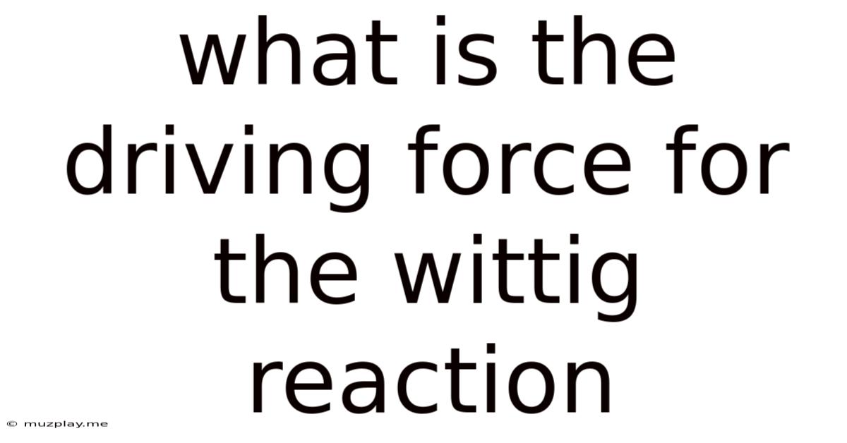 What Is The Driving Force For The Wittig Reaction
