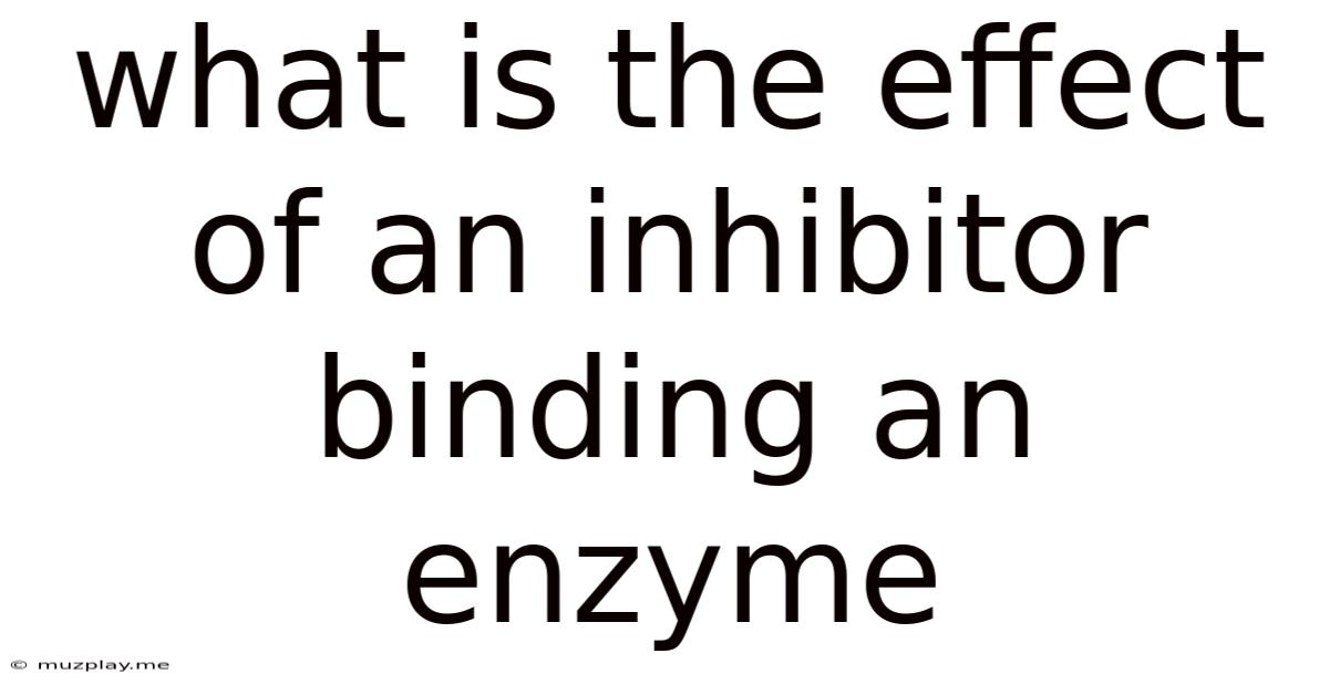 What Is The Effect Of An Inhibitor Binding An Enzyme