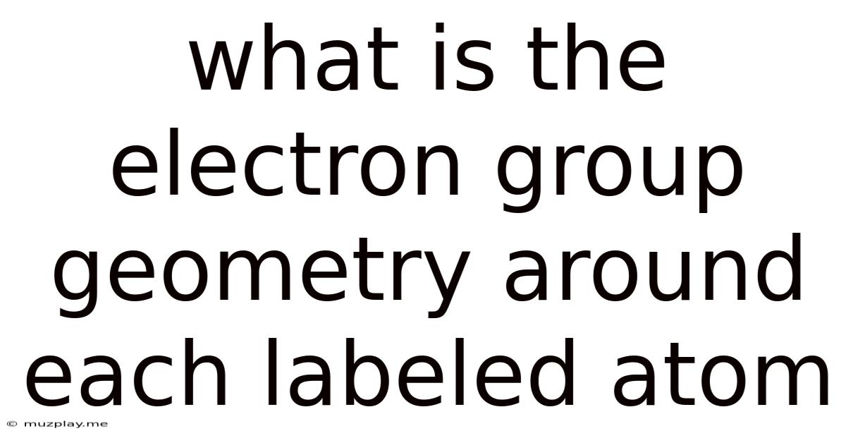 What Is The Electron Group Geometry Around Each Labeled Atom