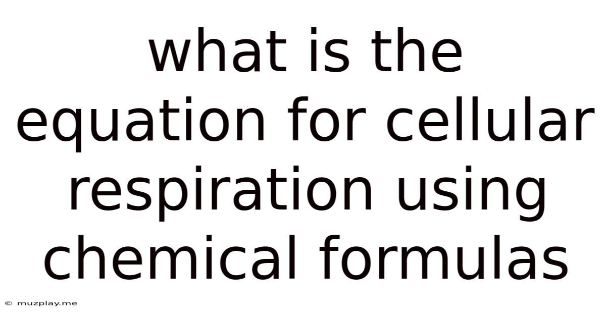 What Is The Equation For Cellular Respiration Using Chemical Formulas