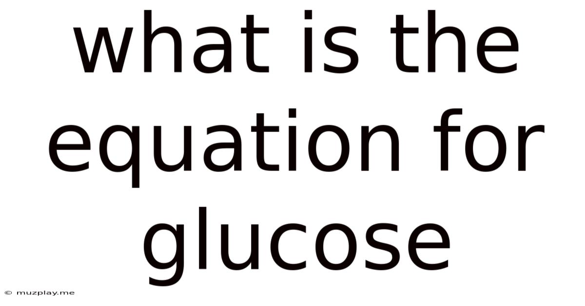 What Is The Equation For Glucose