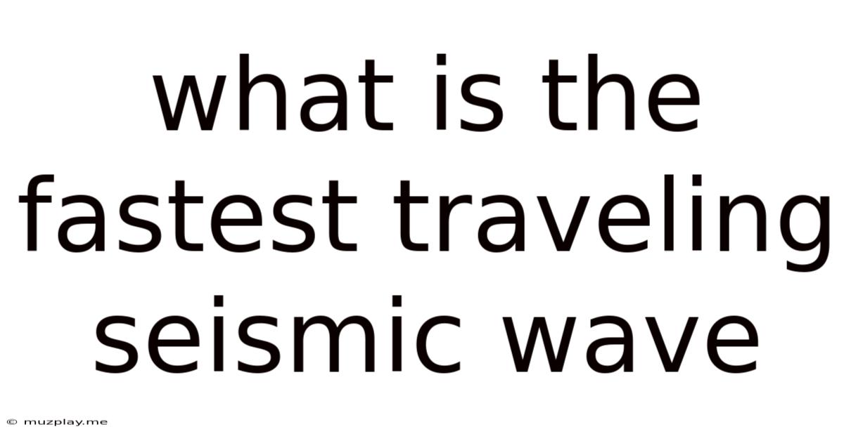 What Is The Fastest Traveling Seismic Wave