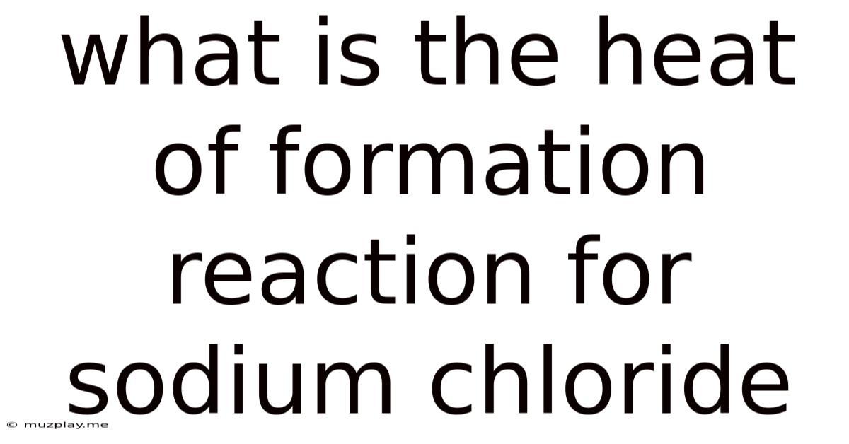 What Is The Heat Of Formation Reaction For Sodium Chloride