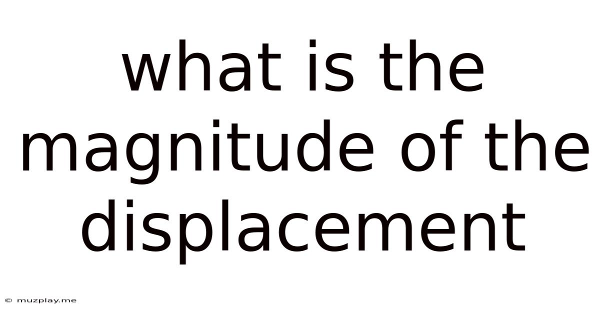 What Is The Magnitude Of The Displacement