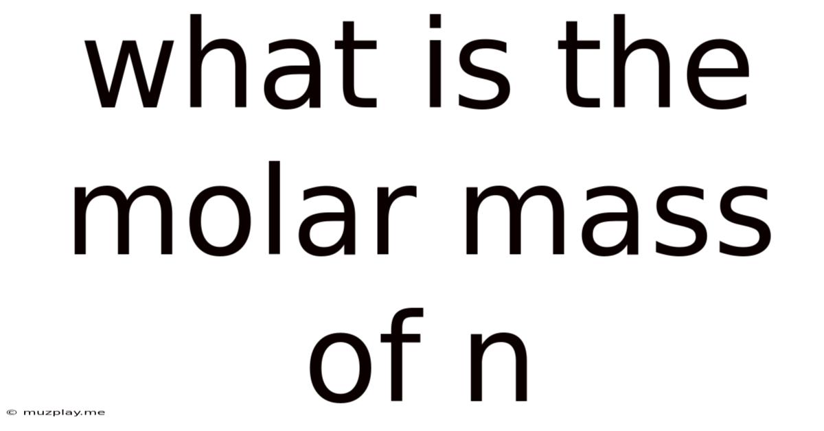 What Is The Molar Mass Of N
