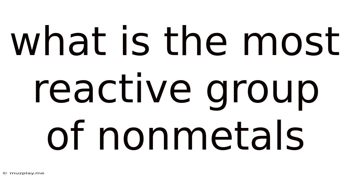 What Is The Most Reactive Group Of Nonmetals