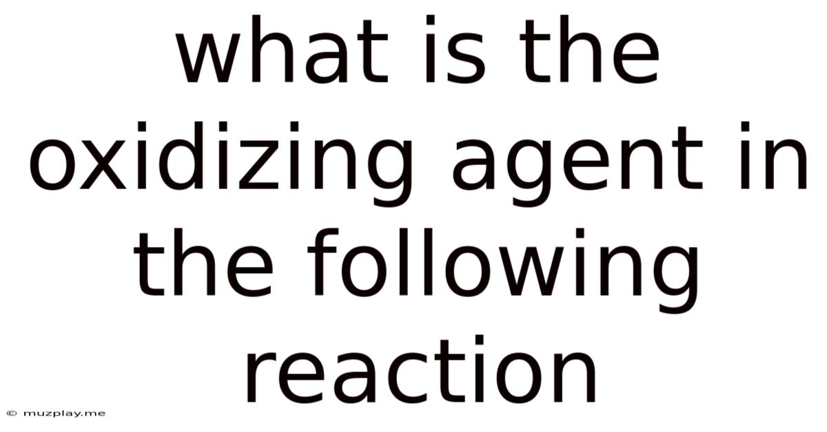 What Is The Oxidizing Agent In The Following Reaction