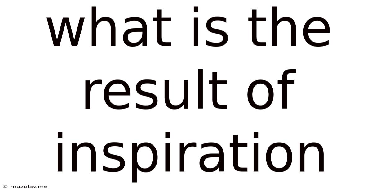 What Is The Result Of Inspiration