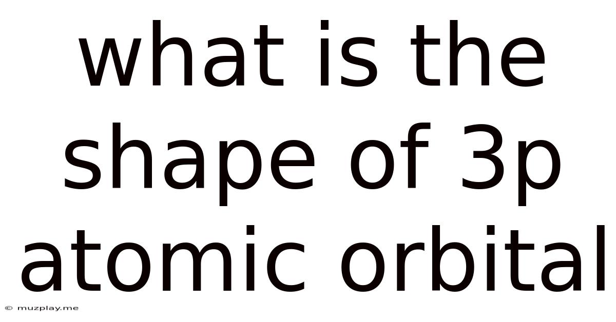 What Is The Shape Of 3p Atomic Orbital