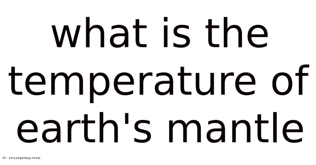 What Is The Temperature Of Earth's Mantle