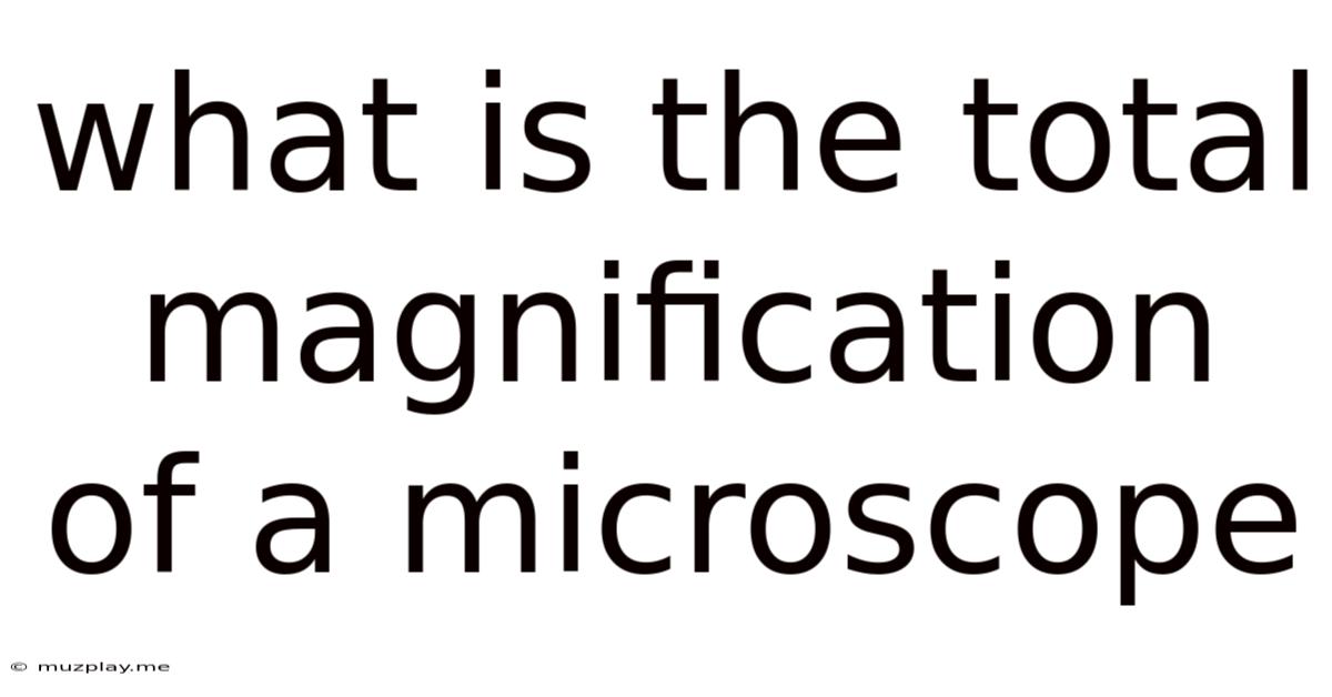 What Is The Total Magnification Of A Microscope
